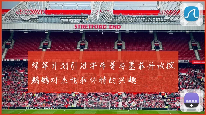 绿军计划引进字母哥与墨菲并试探鹈鹕对杰伦和怀特的兴趣
